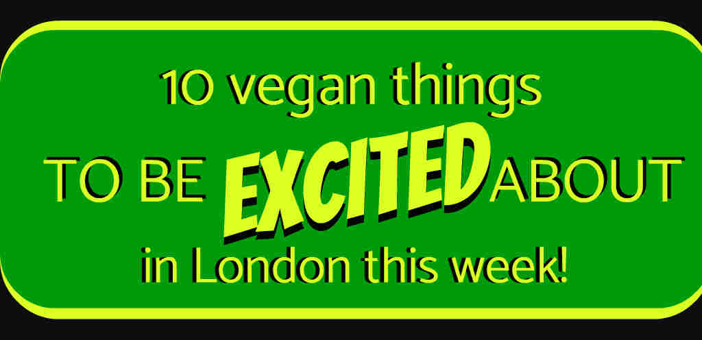 Ten vegan things to be excited about in London this week